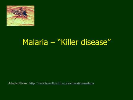Malaria – “Killer disease” Adapted from: