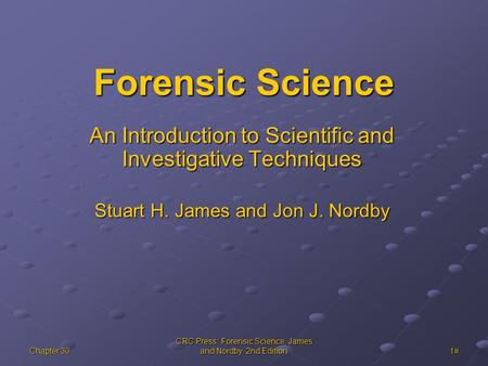 Chapter 30 CRC Press: Forensic Science, James and Nordby, 2nd Edition 1# Forensic Science An Introduction to Scientific and Investigative Techniques Stuart.