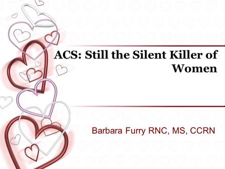 Barbara Furry RNC, MS, CCRN ACS: Still the Silent Killer of Women.