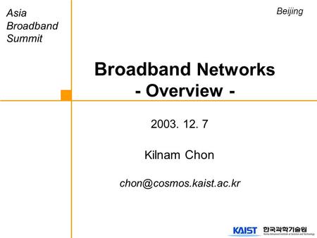 2003. 12. 7 Ki lnam Chon Broadband Networks - Overview - Asia Broadband Summit Beijing.