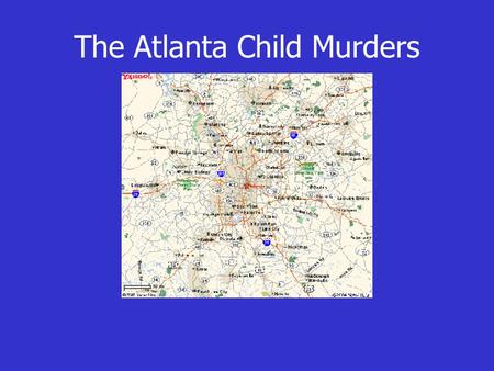 The Atlanta Child Murders. Atlanta: 1979 - 1981 27 black boys are murdered Similar fibers are found on the bodies When this is revealed, bodies start.