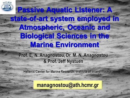 Passive Aquatic Listener: A state-of-art system employed in Atmospheric, Oceanic and Biological Sciences in the Marine Environment Prof. E. N. Anagnostou,
