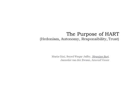 The Purpose of HART (Hedonism, Autonomy, Responsibility, Trust) Niranjan Suri Maria Gini, Seyed Waqar Jaffry, Niranjan Suri, Janneke van der Zwaan, Arnoud.