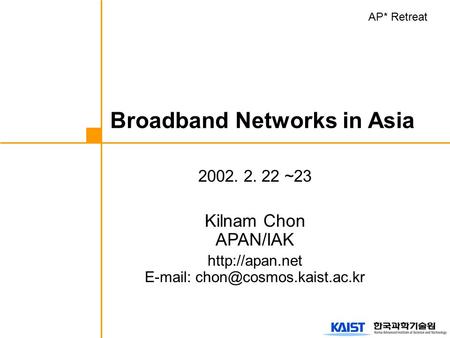 2002. 2. 22 ~23 Kilnam Chon APAN/IAK    Broadband Networks in Asia AP* Retreat.