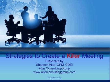 Your own sub headline Templates Strategies to Create a Killer Meeting Presented by Shannon Alter, CPM, CDEi Alter Consulting Group www.alterconsultinggroup.com.