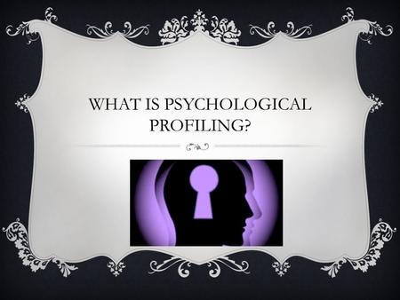 WHAT IS PSYCHOLOGICAL PROFILING?. PSYCHOLOGICAL PROFILING Psychological profiling involves investigating an offender's behaviour, motives and background.