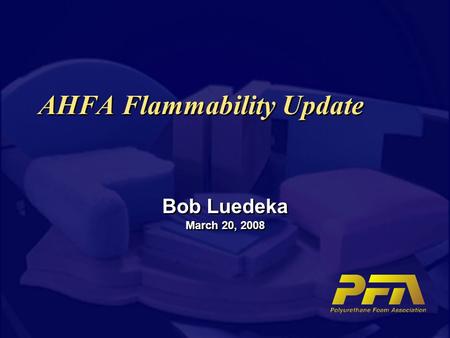 AHFA Flammability Update Bob Luedeka March 20, 2008.