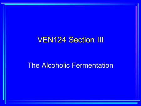 VEN124 Section III The Alcoholic Fermentation. Lecture 8: Yeast Biology.