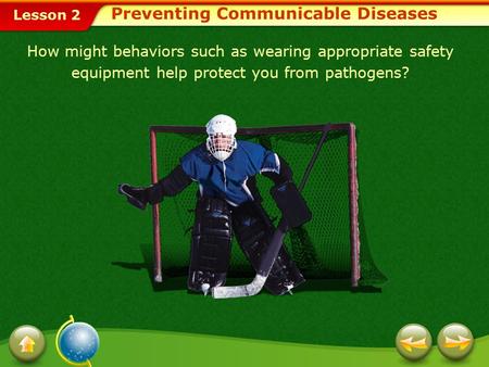 Lesson 2 Preventing Communicable Diseases How might behaviors such as wearing appropriate safety equipment help protect you from pathogens?