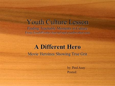 Youth Culture Lesson Finding Teachable Moments in Culture From YouthWorker Journal and youthworker.com A Different Hero Movie Heroines Showing True Grit.