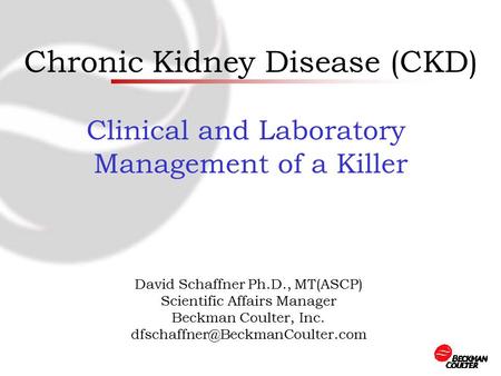 David Schaffner Ph.D., MT(ASCP) Scientific Affairs Manager Beckman Coulter, Inc. Chronic Kidney Disease (CKD) Clinical and.