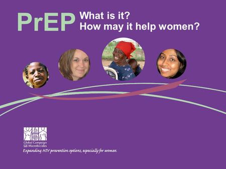 What is it? How may it help women? PrEP. What is PrEP? How would it work? What do we know about it? When will we know more? What could it mean for women?