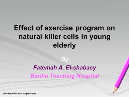 Effect of exercise program on natural killer cells in young elderly By Fatemah A. El-shabacy Benha Teaching Hospital.