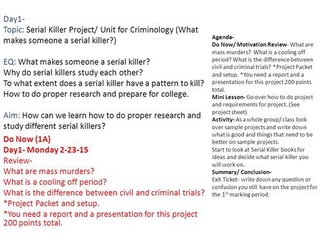 Day1- Topic: Serial Killer Project/ Unit for Criminology (What makes someone a serial killer?) EQ: What makes someone a serial killer? Why do serial killers.