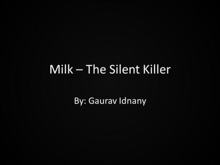 Milk – The Silent Killer By: Gaurav Idnany. An Important Question: www.Inventorspot.com.