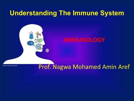 Understanding The Immune System IMMUNOLOGY Prof. Nagwa Mohamed Amin Aref.