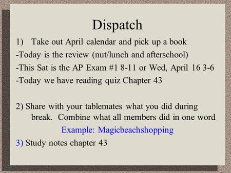 Dispatch 1)Take out April calendar and pick up a book -Today is the review (nut/lunch and afterschool) -This Sat is the AP Exam #1 8-11 or Wed, April.