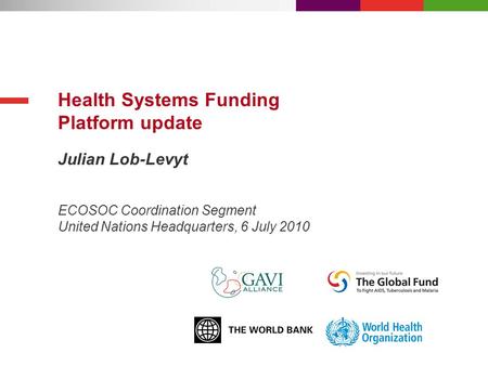 Julian Lob-Levyt Health Systems Funding Platform update ECOSOC Coordination Segment United Nations Headquarters, 6 July 2010.