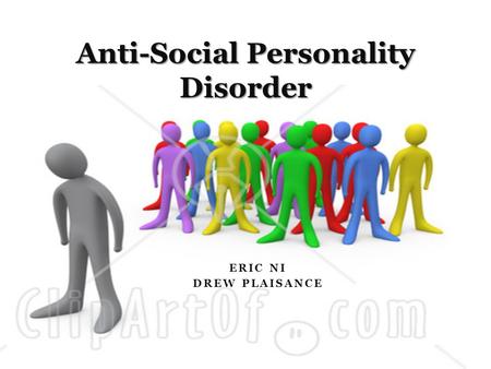 ERIC NI DREW PLAISANCE Anti-Social Personality Disorder.