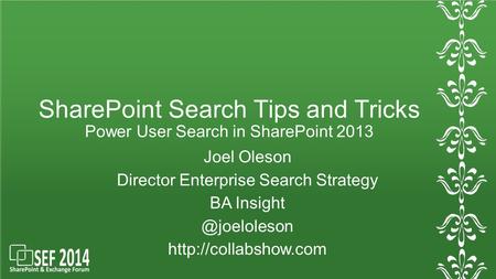 SharePoint Search Tips and Tricks Power User Search in SharePoint 2013 Joel Oleson Director Enterprise Search Strategy BA