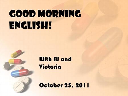 Good Morning English! With AJ and Victoria October 25, 2011.