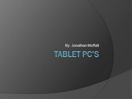 By: Jonathan Moffatt. What is a tablet PC?  Medium sized mobile computer that is integrated with touch screen or stylus  Has storing capabilities, internet.