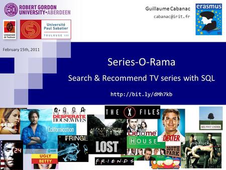 Series-O-Rama Search & Recommend TV series with SQL  Guillaume Cabanac February 15th, 2011.