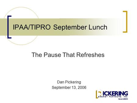 IPAA/TIPRO September Lunch Dan Pickering September 13, 2006 The Pause That Refreshes.