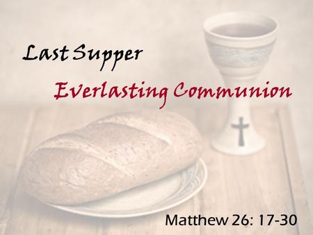 Last Supper Everlasting Communion Matthew 26: 17-30.