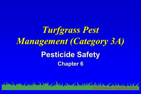 MSU Extension Pesticide Education Turfgrass Pest Management (Category 3A) Pesticide Safety Chapter 6.
