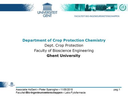 Associatie HoGent – Pieter Spanoghe – 11/05/2015pag.1 Faculteit Bio-Ingenieurswetenschappen – Labo Fytofarmacie Department of Crop Protection Chemistry.