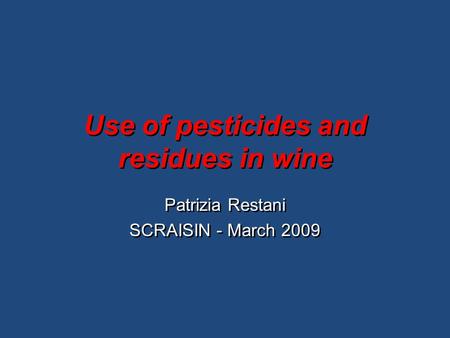 Use of pesticides and residues in wine Patrizia Restani SCRAISIN - March 2009 Patrizia Restani SCRAISIN - March 2009.