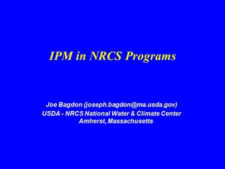IPM in NRCS Programs Joe Bagdon USDA - NRCS National Water & Climate Center Amherst, Massachusetts.