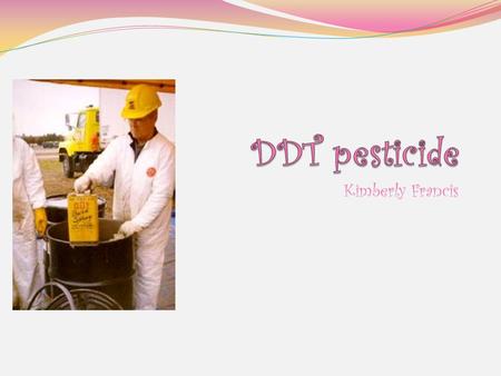 Kimberly Francis. Dichlorodiphenyltrichloroethane (DDT) is a organochlorine contact insecticide that kills by acting as a nerve poison. Its insecticidal.