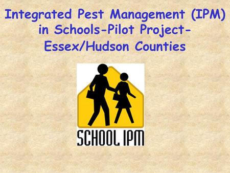 Integrated Pest Management (IPM) in Schools-Pilot Project- Essex/Hudson Counties.