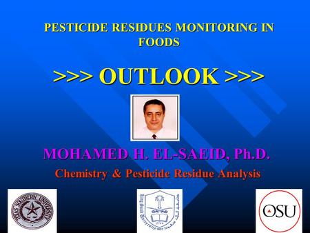 PESTICIDE RESIDUES MONITORING IN FOODS >>> OUTLOOK >>> MOHAMED H. EL-SAEID, Ph.D. Chemistry & Pesticide Residue Analysis Chemistry & Pesticide Residue.