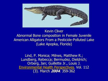 Kevin Cliver Abnormal Bone composition in Female Juvenile American Alligators From a Pesticide-Polluted Lake (Lake Apopka, Florida) Lind, P. Monica; Milnes,