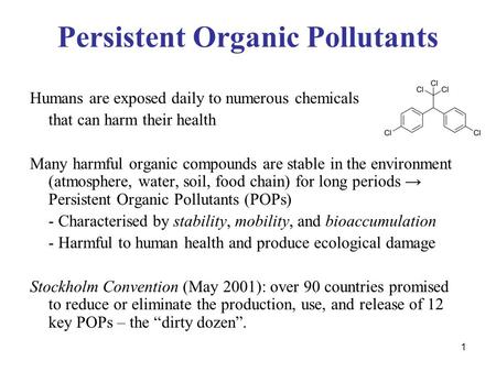 1 Persistent Organic Pollutants Humans are exposed daily to numerous chemicals that can harm their health Many harmful organic compounds are stable in.