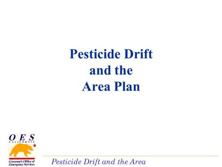 Pesticide Drift and the Area Plan. Pesticide Drift SB 391 was chaptered in September 2004. Intent is to deal with the effects of non- occupational exposure.