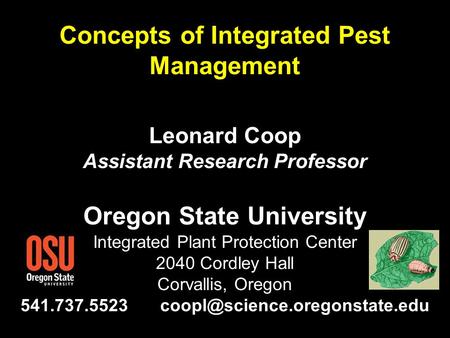 S Concepts of Integrated Pest Management Leonard Coop Assistant Research Professor Oregon State University Integrated Plant Protection Center 2040 Cordley.