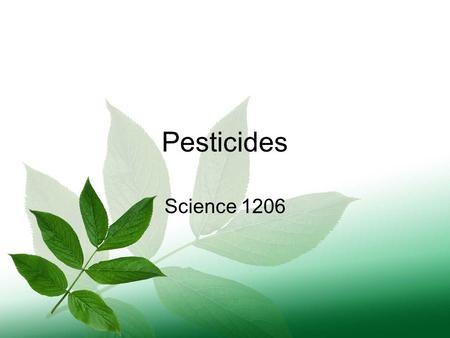 Pesticides Science 1206. Pest Pests are living organisms that are not wanted around us. Examples of pests include unwanted dandelions growing in the lawn;