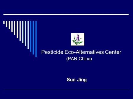 Pesticide Eco-Alternatives Center (PAN China) Sun Jing.