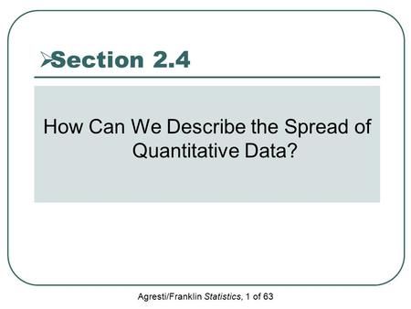 Agresti/Franklin Statistics, 1 of 63  Section 2.4 How Can We Describe the Spread of Quantitative Data?