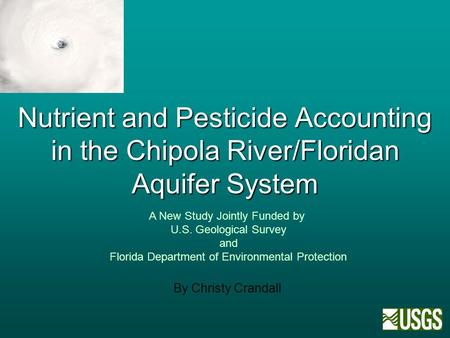 Nutrient and Pesticide Accounting in the Chipola River/Floridan Aquifer System By Christy Crandall A New Study Jointly Funded by U.S. Geological Survey.