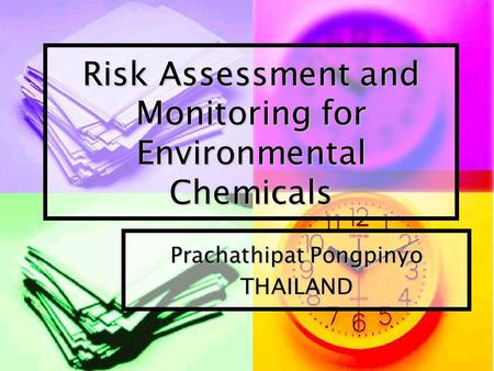 Risk Assessment and Monitoring for Environmental Chemicals Prachathipat Pongpinyo THAILAND.