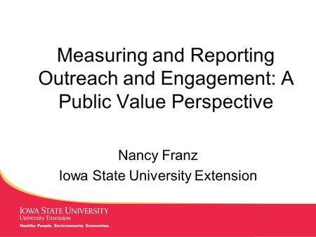 MANAGING Tough Times Measuring and Reporting Outreach and Engagement: A Public Value Perspective Nancy Franz Iowa State University Extension.