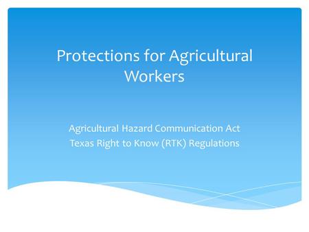 Protections for Agricultural Workers Agricultural Hazard Communication Act Texas Right to Know (RTK) Regulations.