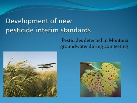 Pesticides detected in Montana groundwater during 2011 testing.
