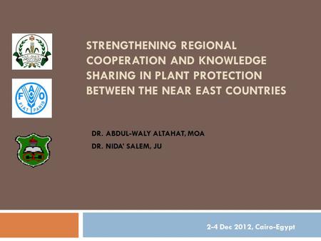STRENGTHENING REGIONAL COOPERATION AND KNOWLEDGE SHARING IN PLANT PROTECTION BETWEEN THE NEAR EAST COUNTRIES DR. ABDUL-WALY ALTAHAT, MOA DR. NIDA’ SALEM,