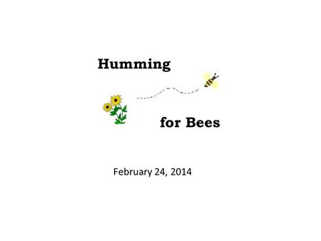 Humming for Bees February 24, 2014.